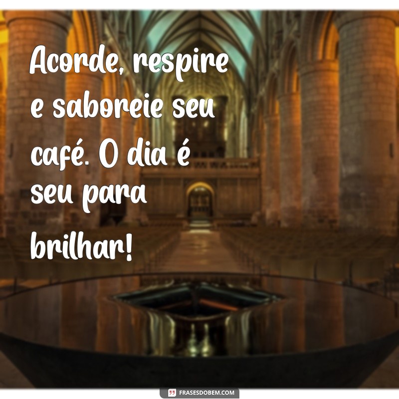 Frases Inspiradoras de Bom Dia para Acompanhar seu Café 