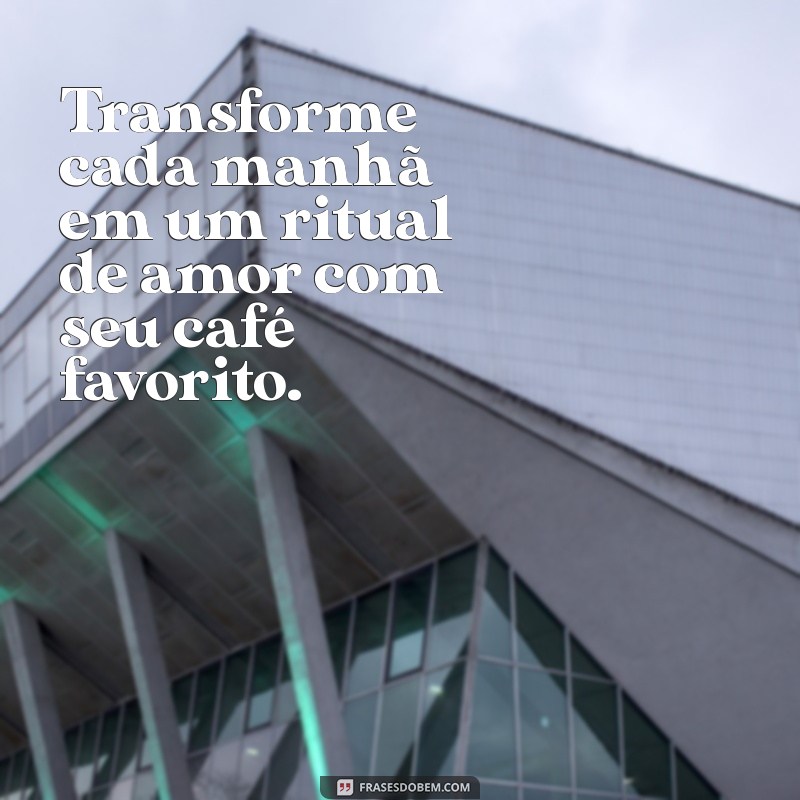 Frases Inspiradoras de Bom Dia para Acompanhar seu Café 