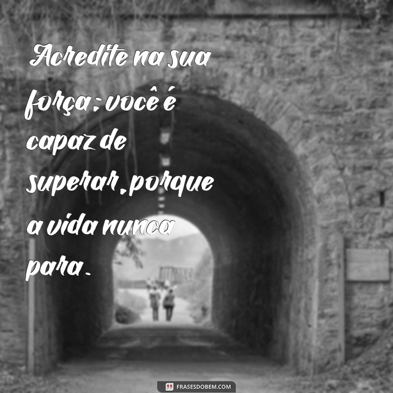 Frases Inspiradoras sobre Como a Vida Continua: Reflexões para Superar Desafios 