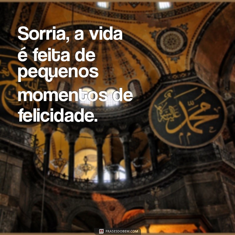 good vibes frases Sorria, a vida é feita de pequenos momentos de felicidade.