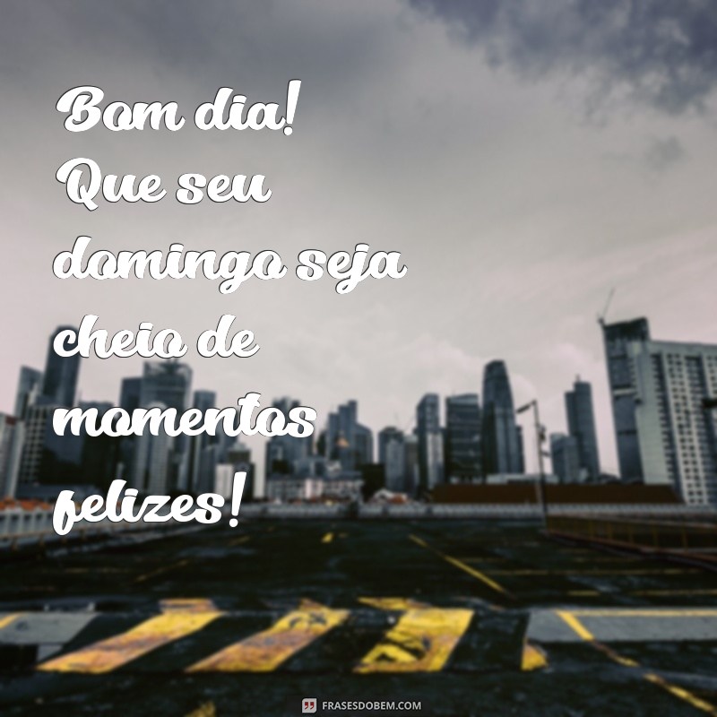 Bom Dia! 26 Frases Inspiradoras para um Lindo e Abençoado Domingo 