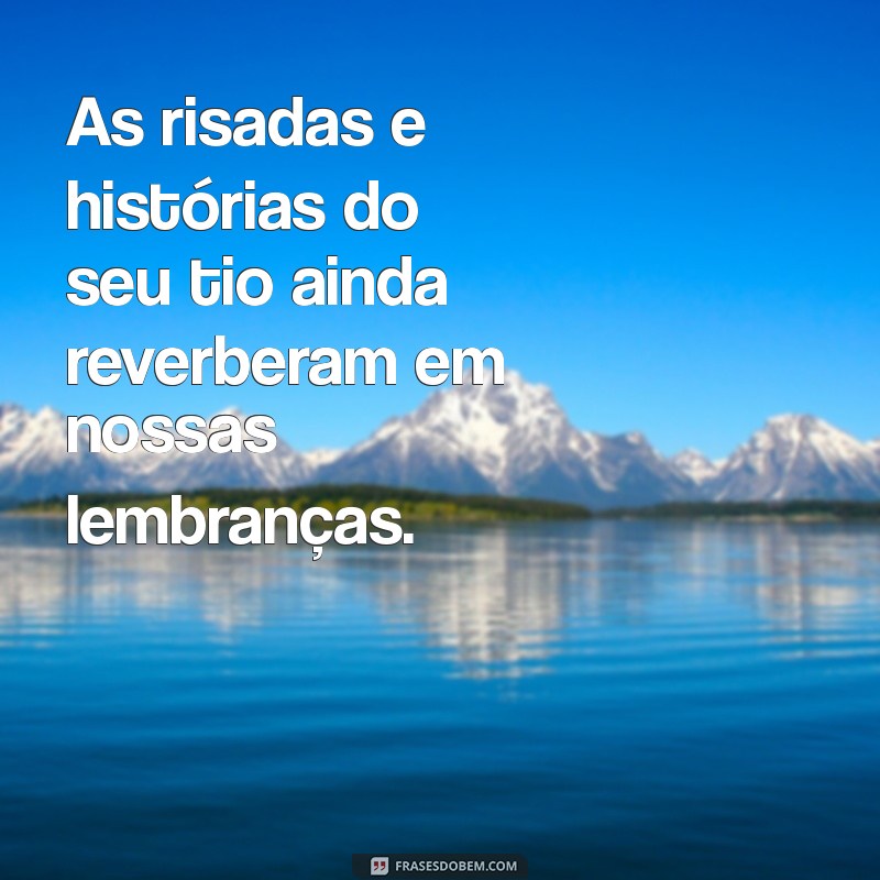 Frases Confortantes para Lembrar um Tio Querido que Partiu 