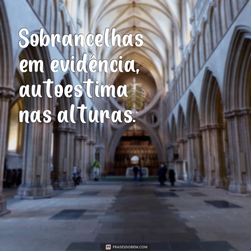 Descubra as melhores frases de sobrancelhas para arrasar no estilo tumblr 