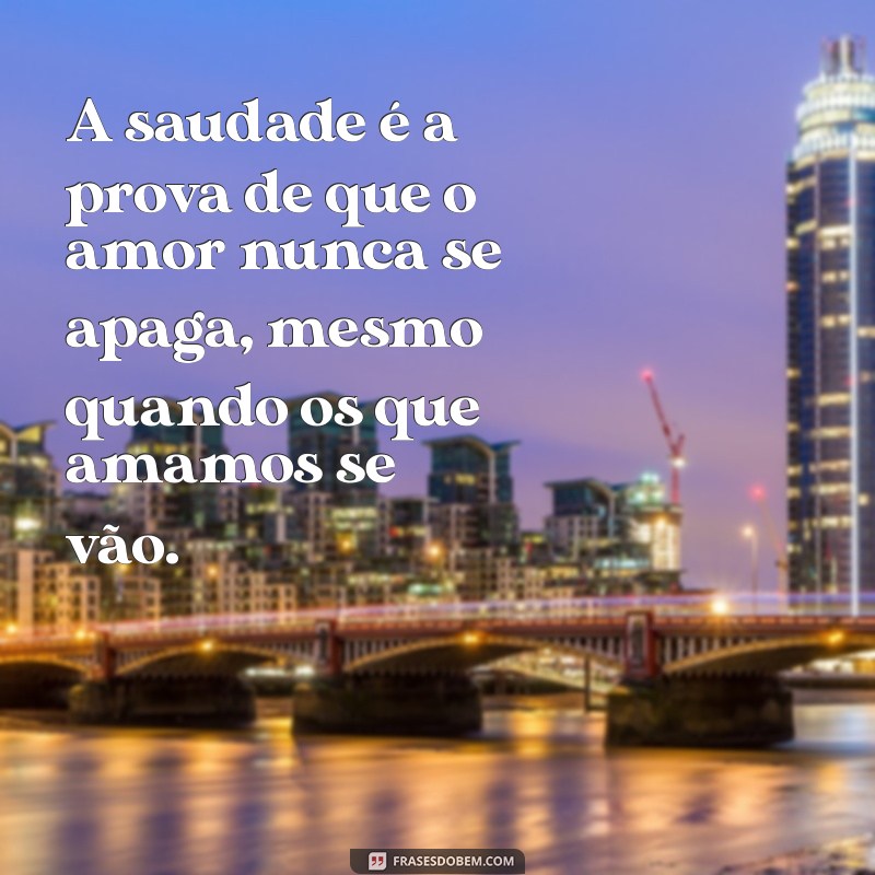 frases de lembrança de falecimento A saudade é a prova de que o amor nunca se apaga, mesmo quando os que amamos se vão.