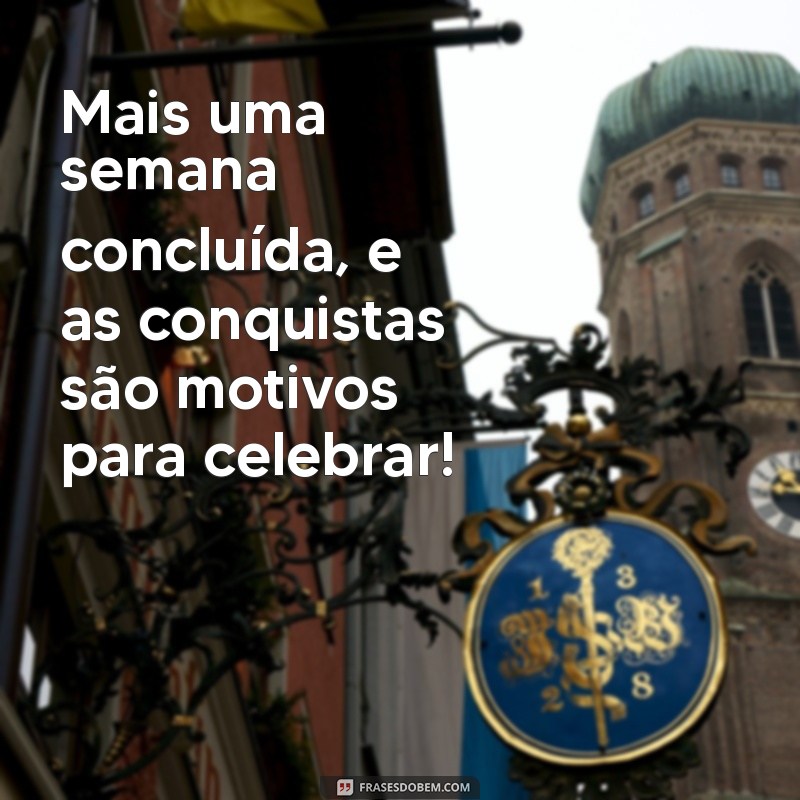 mais uma semana concluída frases Mais uma semana concluída, e as conquistas são motivos para celebrar!