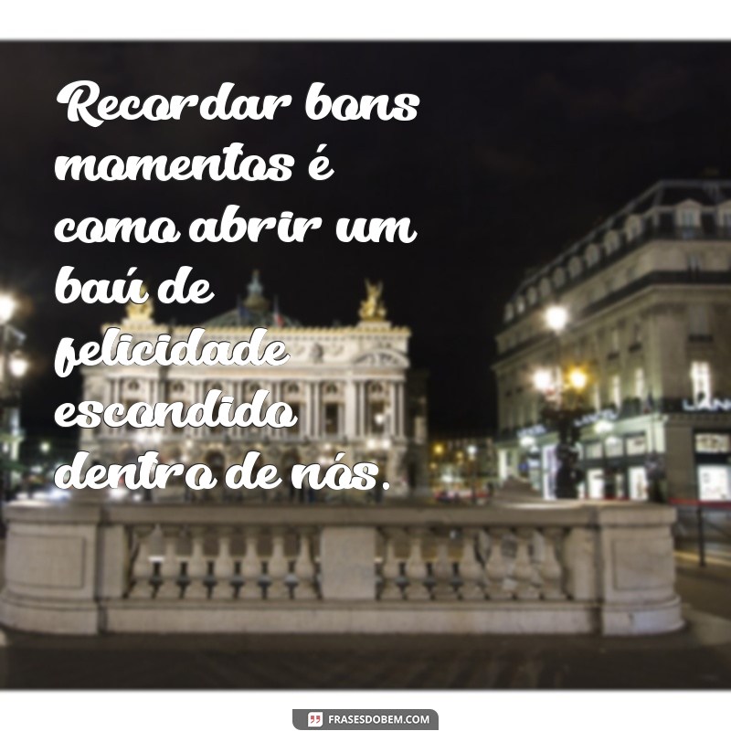 27 Frases Inspiradoras para Celebrar Boas Memórias 