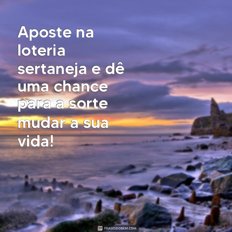 Descubra as melhores frases da loteria sertaneja e se inspire para ganhar! 