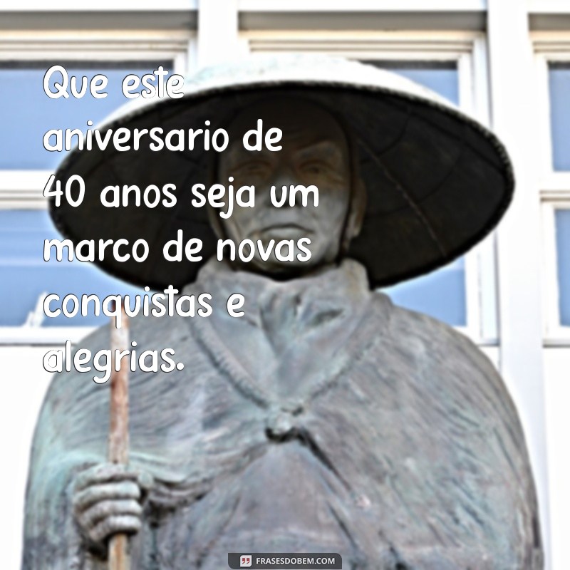 Frases Inspiradoras para Celebrar os 40 Anos: Mensagens que Encantam 