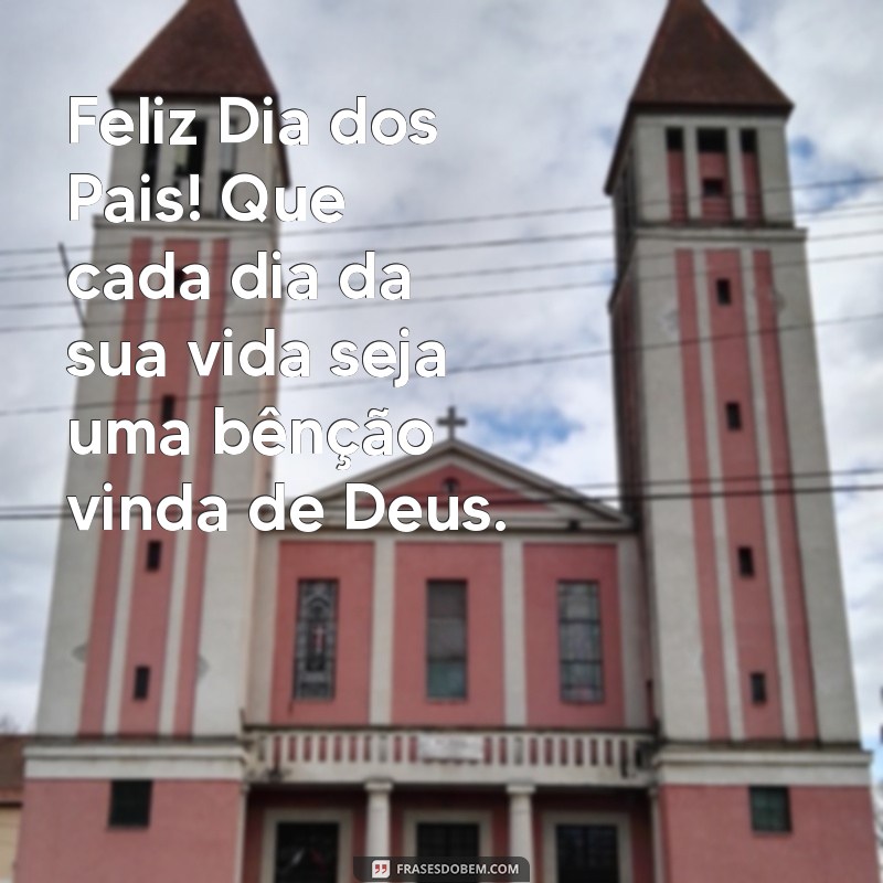 Feliz Dia dos Pais: Mensagens Inspiradoras para Celebrar com Deus 