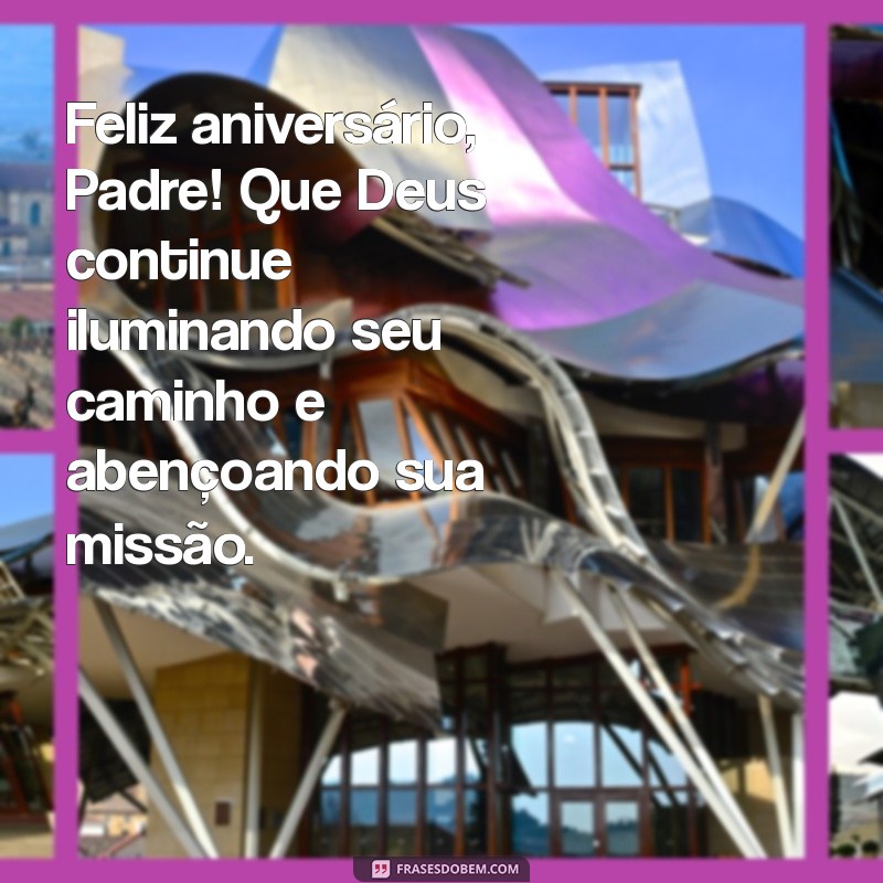 feliz aniversario padre Feliz aniversário, Padre! Que Deus continue iluminando seu caminho e abençoando sua missão.