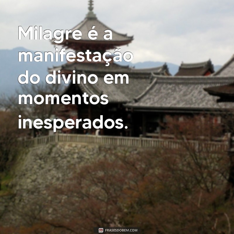 o que é milagre Milagre é a manifestação do divino em momentos inesperados.