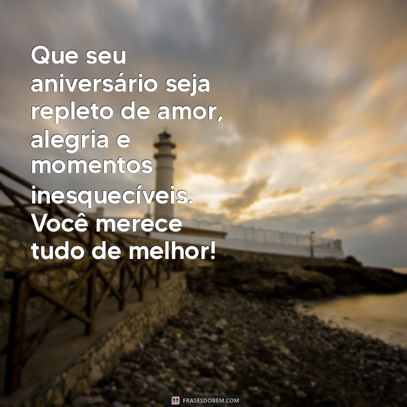 mensagem de aniversário para pessoa querida Que seu aniversário seja repleto de amor, alegria e momentos inesquecíveis. Você merece tudo de melhor!