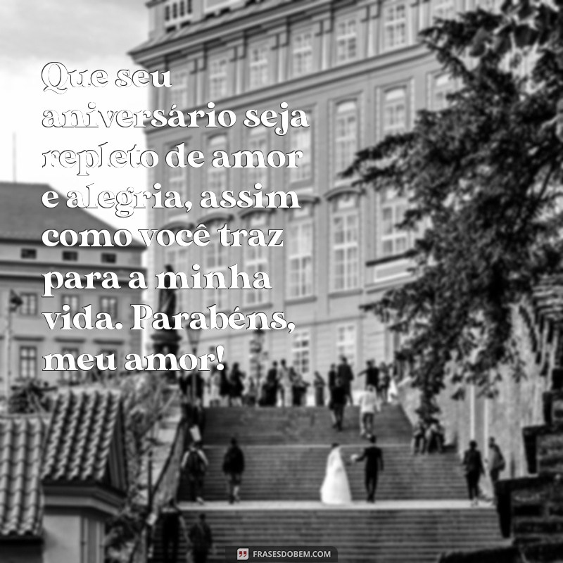 mensagem de feliz aniversário para pessoa amada Que seu aniversário seja repleto de amor e alegria, assim como você traz para a minha vida. Parabéns, meu amor!