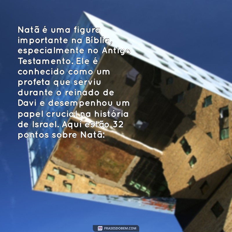 quem era natã na bíblia Natã é uma figura importante na Bíblia, especialmente no Antigo Testamento. Ele é conhecido como um profeta que serviu durante o reinado de Davi e desempenhou um papel crucial na história de Israel. Aqui estão 32 pontos sobre Natã: