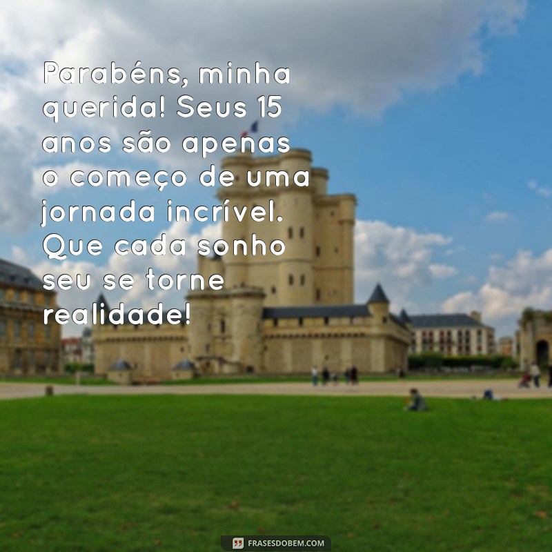 mensagem de 15ano para neta Parabéns, minha querida! Seus 15 anos são apenas o começo de uma jornada incrível. Que cada sonho seu se torne realidade!