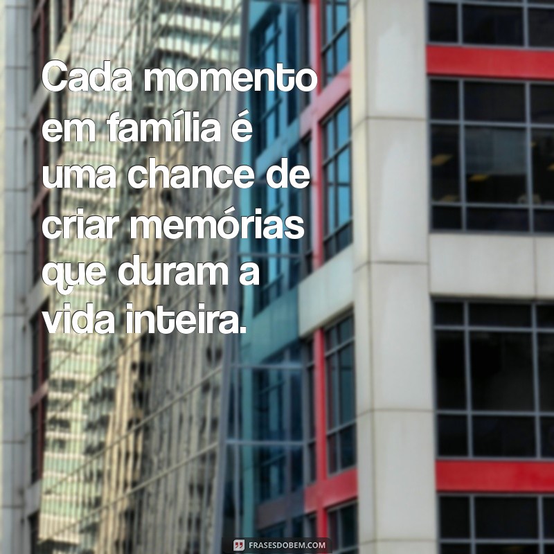 Frases Inspiradoras para Fortalecer os Laços Familiares 