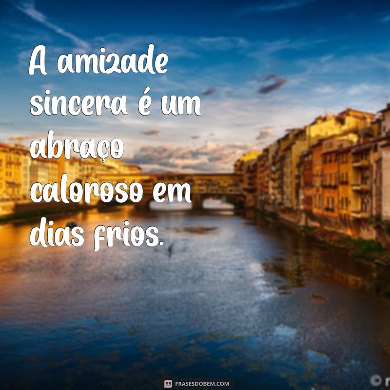 Frases Inspiradoras sobre Amizade Sincera: Celebre os Verdadeiros Laços 