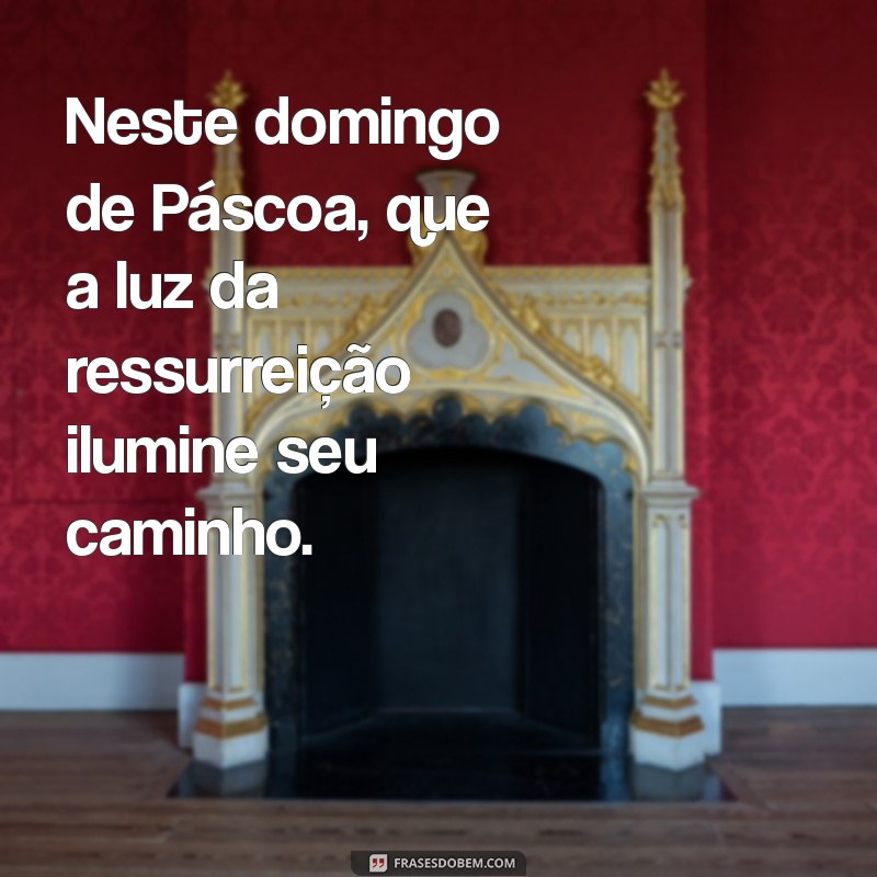 Mensagens Inspiradoras para um Domingo de Páscoa Especial 