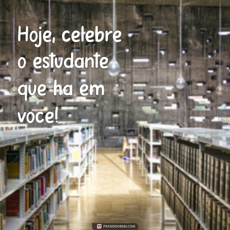 Feliz Dia do Estudante: Celebre com Mensagens Inspiradoras e Dicas para Aproveitar ao Máximo! 