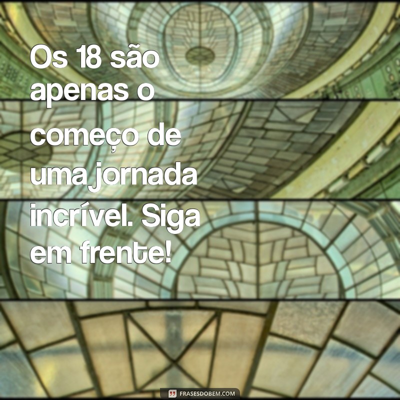 Frases Inspiradoras para Celebrar os 18 Anos: Mensagens para Comemorar a Maioridade 