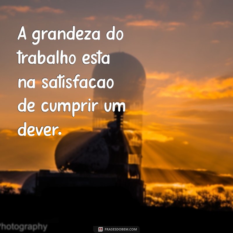 Frases Inspiradoras sobre a Dignidade de Todo Trabalho 