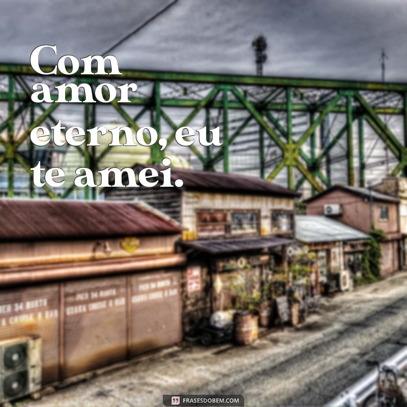 com amor eterno eu te amei Com amor eterno, eu te amei.