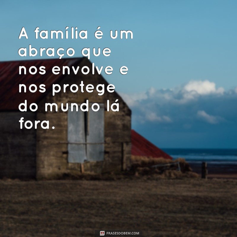 10 Mensagens Inspiradoras sobre a Importância da Família 