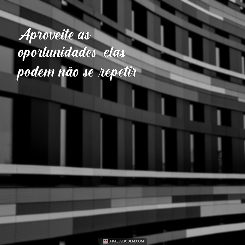 Como Aproveitar as Oportunidades que a Vida Oferece: Dicas para Transformar Desafios em Sucesso 