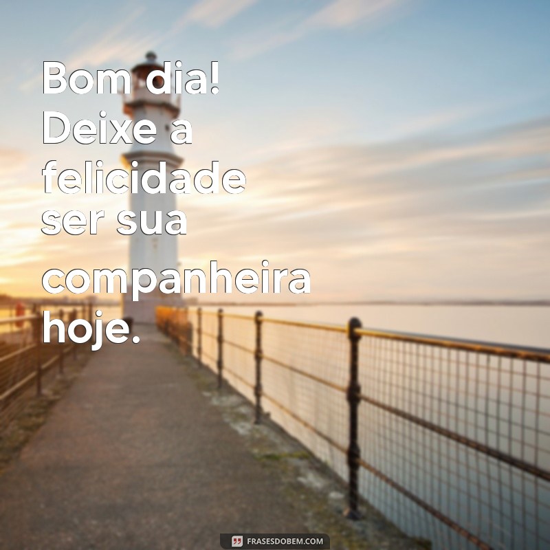 Bom Dia! Frases Inspiradoras para Começar Seu Dia com Felicidade 