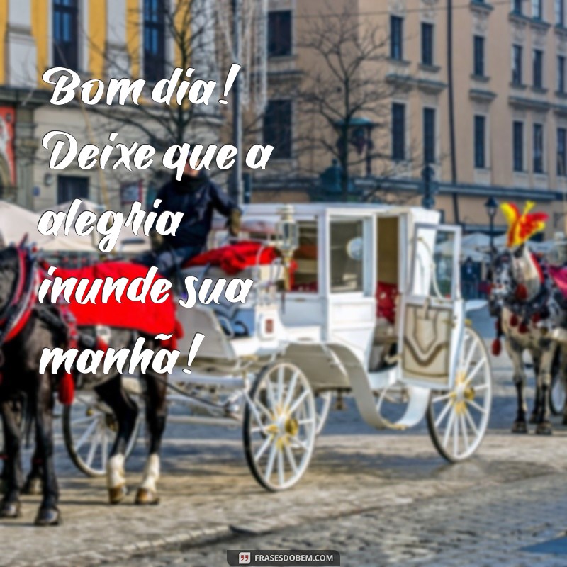 Bom Dia! Frases Inspiradoras para Começar Seu Dia com Felicidade 