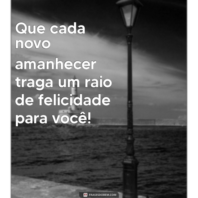 Bom Dia! Frases Inspiradoras para Começar Seu Dia com Felicidade 