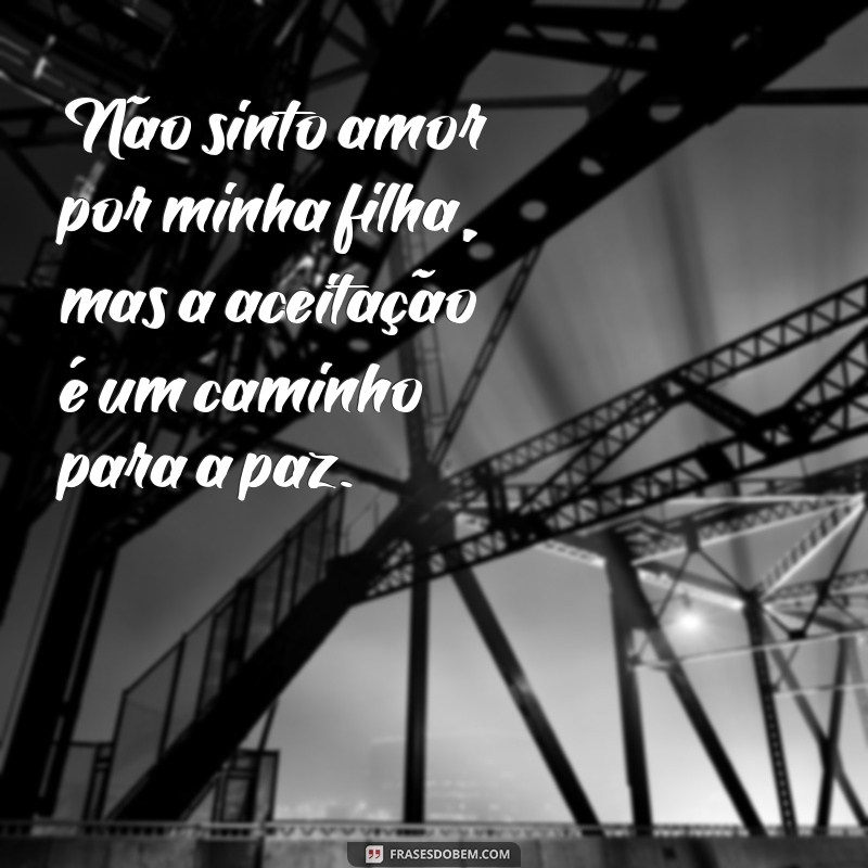 Como Lidar com a Falta de Amor por Sua Filha: Entendendo Emoções Complexas 