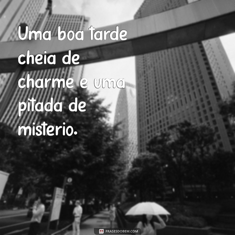 Frases Provocantes para Uma Boa Tarde: Inspire-se e Encante 