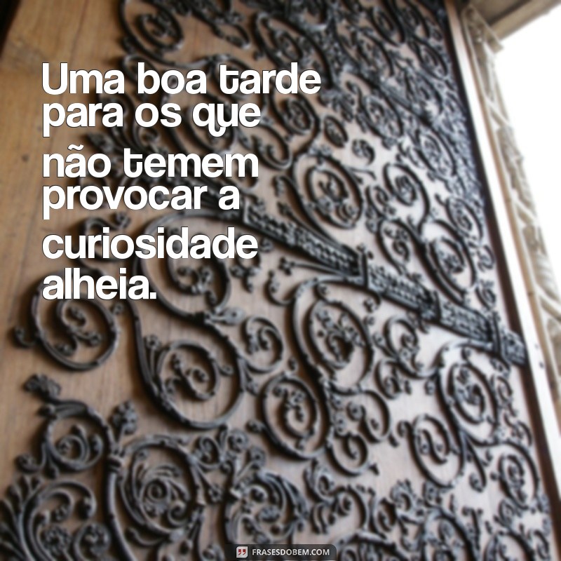 Frases Provocantes para Uma Boa Tarde: Inspire-se e Encante 