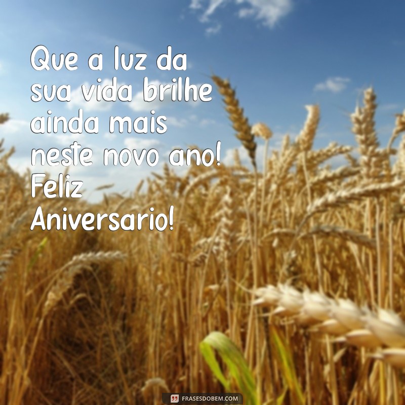 feliz aniversário de luz Que a luz da sua vida brilhe ainda mais neste novo ano! Feliz Aniversário!