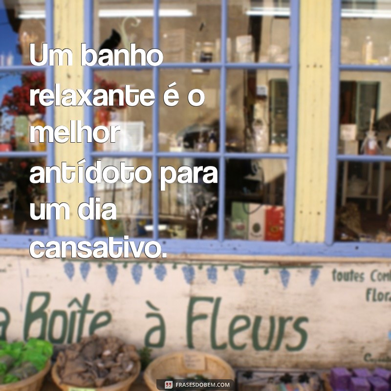 Frases Inspiradoras para Refletir Durante o Banho: Conecte-se com Você Mesmo 