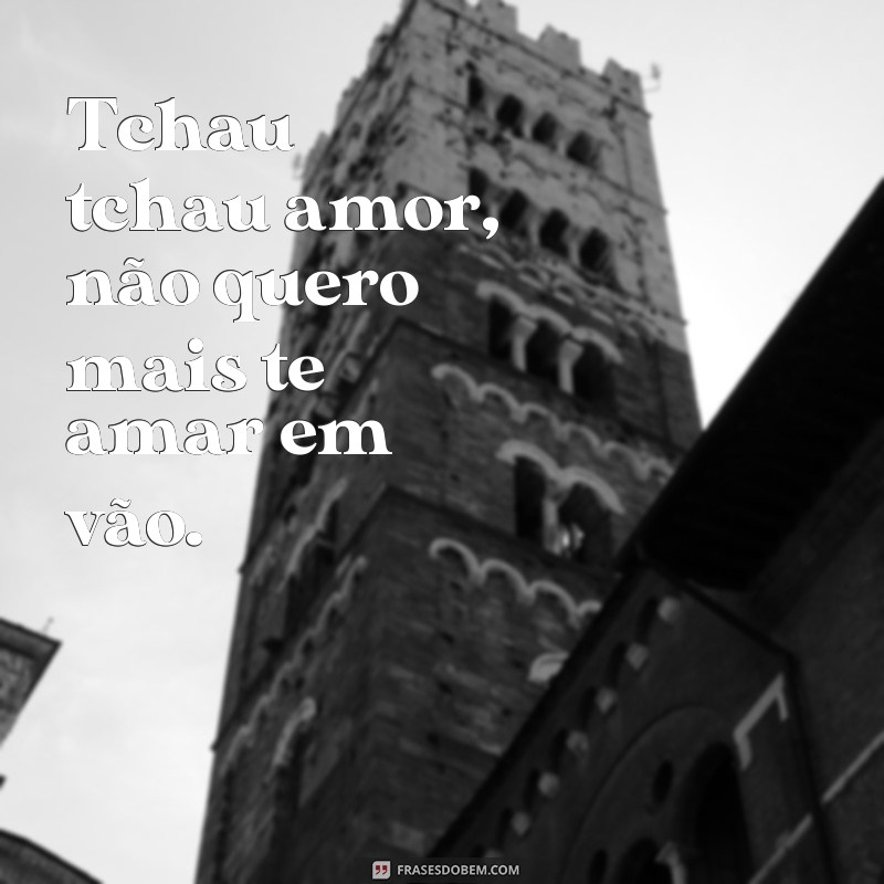 Descubra as melhores frases de despedida para superar o amor: Tchau Tchau Amor! 