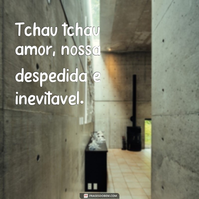 Descubra as melhores frases de despedida para superar o amor: Tchau Tchau Amor! 