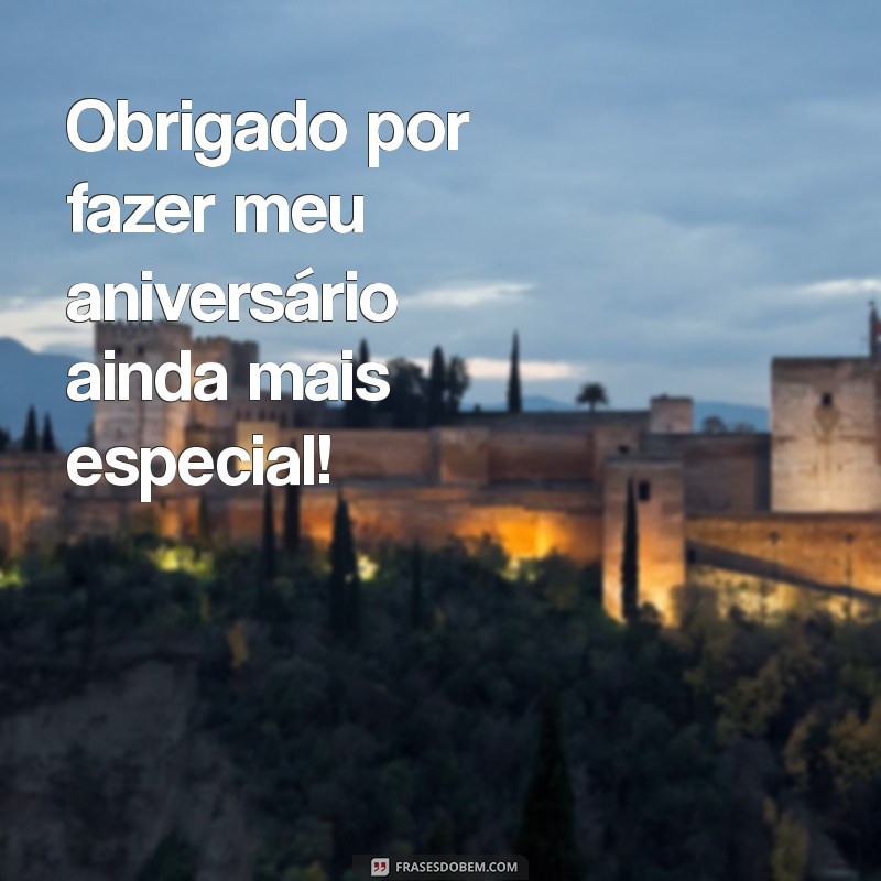 mensagem curta de agradecimento de aniversário Obrigado por fazer meu aniversário ainda mais especial!