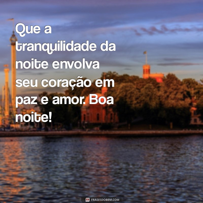 abençoada:lrjmgmmdl8k= mensagem boa noite Que a tranquilidade da noite envolva seu coração em paz e amor. Boa noite!