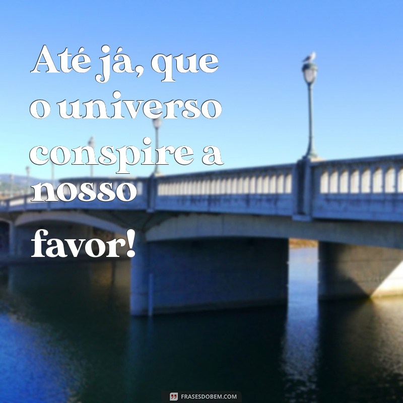 Top 20 Frases de Até Logo para Despedidas Memoráveis 