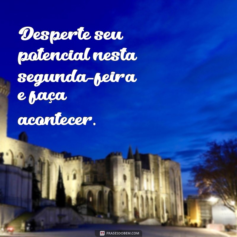 22 Frases Motivacionais para Começar a Sua Segunda-Feira com Energia 