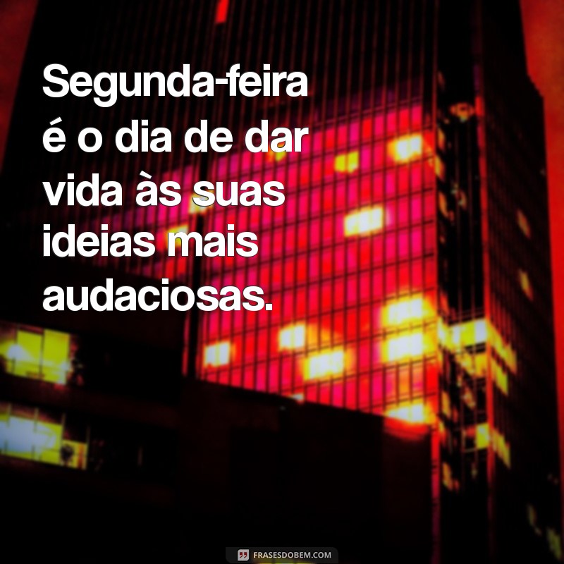 22 Frases Motivacionais para Começar a Sua Segunda-Feira com Energia 