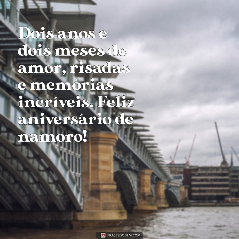 feliz 2 anos e 2 meses de namoro Dois anos e dois meses de amor, risadas e memórias incríveis. Feliz aniversário de namoro!