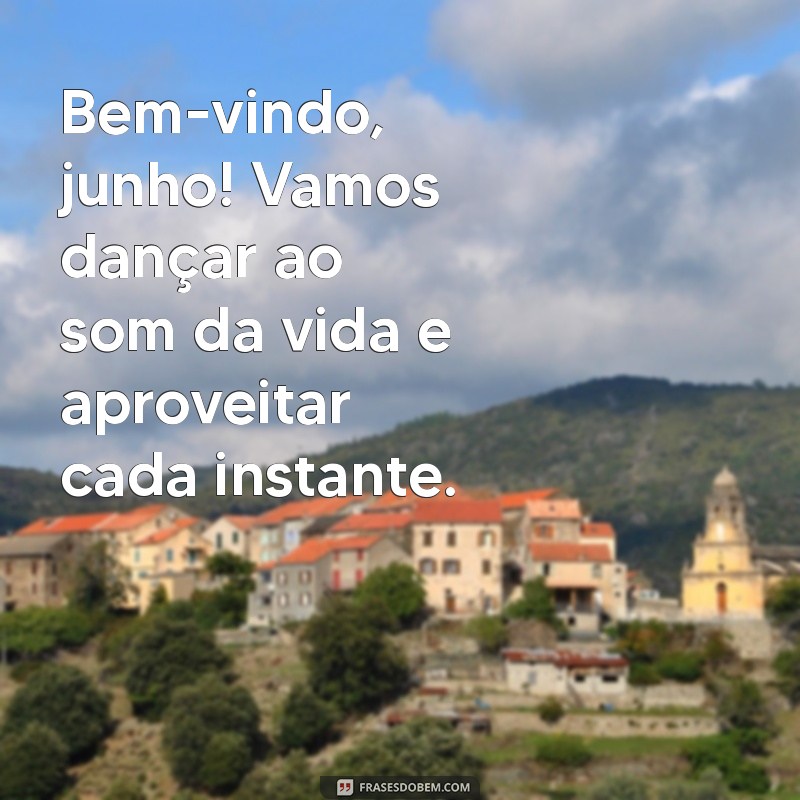 Boas-Vindas a Junho: Frases Inspiradoras para Celebrar o Mês 