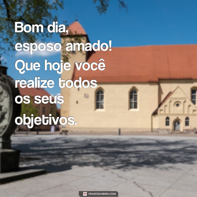 Mensagens de Bom Dia para o Esposo Amado: Declare seu Amor Todas as Manhãs 