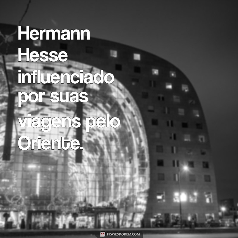 hermann hesse influenciado por Hermann Hesse influenciado por suas viagens pelo Oriente.