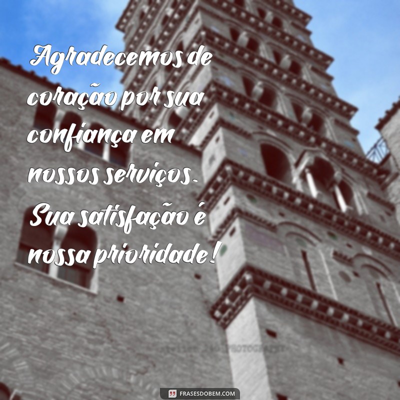 cartão agradecimento cliente Agradecemos de coração por sua confiança em nossos serviços. Sua satisfação é nossa prioridade!