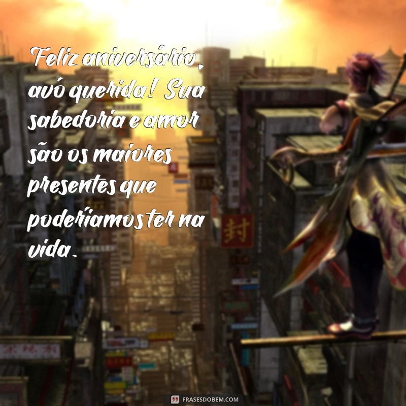 mensagem de aniversário para avó de consideração Feliz aniversário, avó querida! Sua sabedoria e amor são os maiores presentes que poderíamos ter na vida.