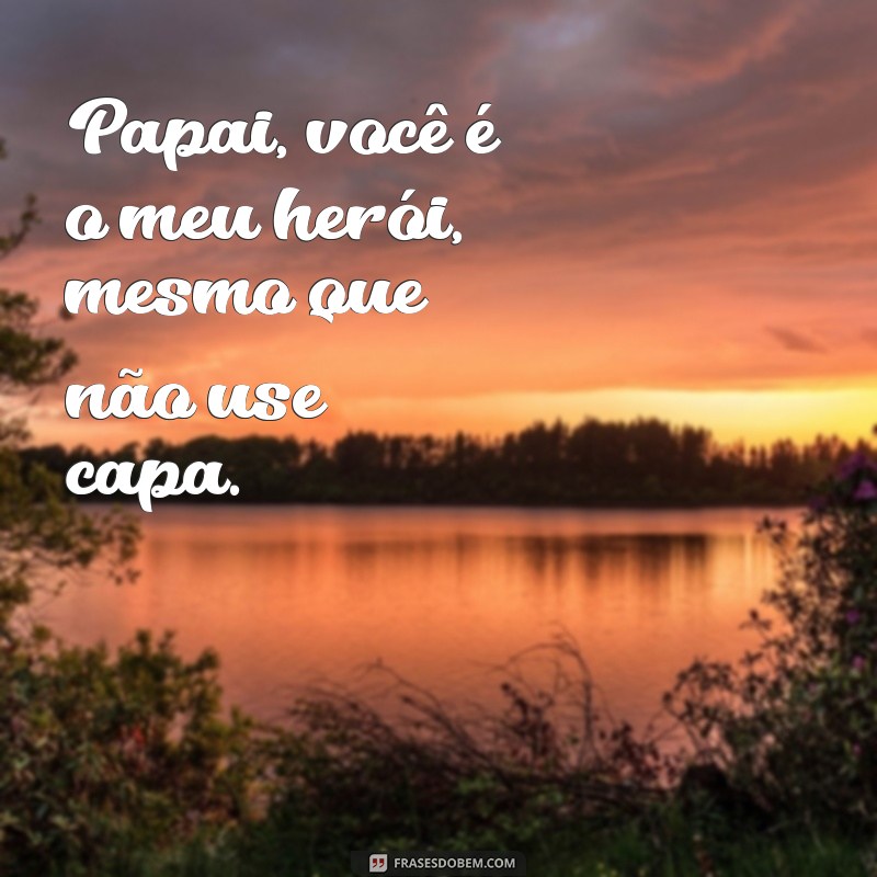 Frases Inspiradoras para Legendar Suas Fotos com o Pai 